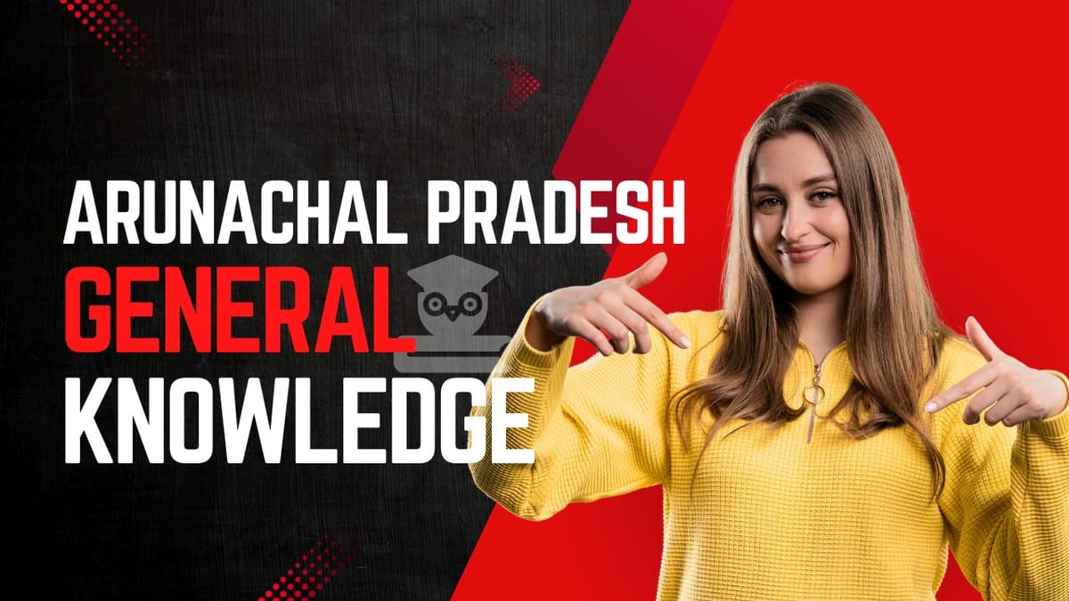 Arunachal Pradesh General Knowledge